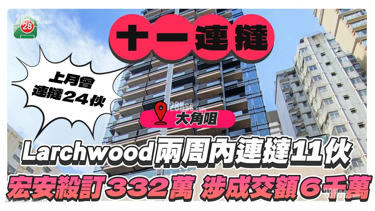 大角咀Larchwood連撻11伙，宏安殺訂332萬，涉成交額逾6千萬！