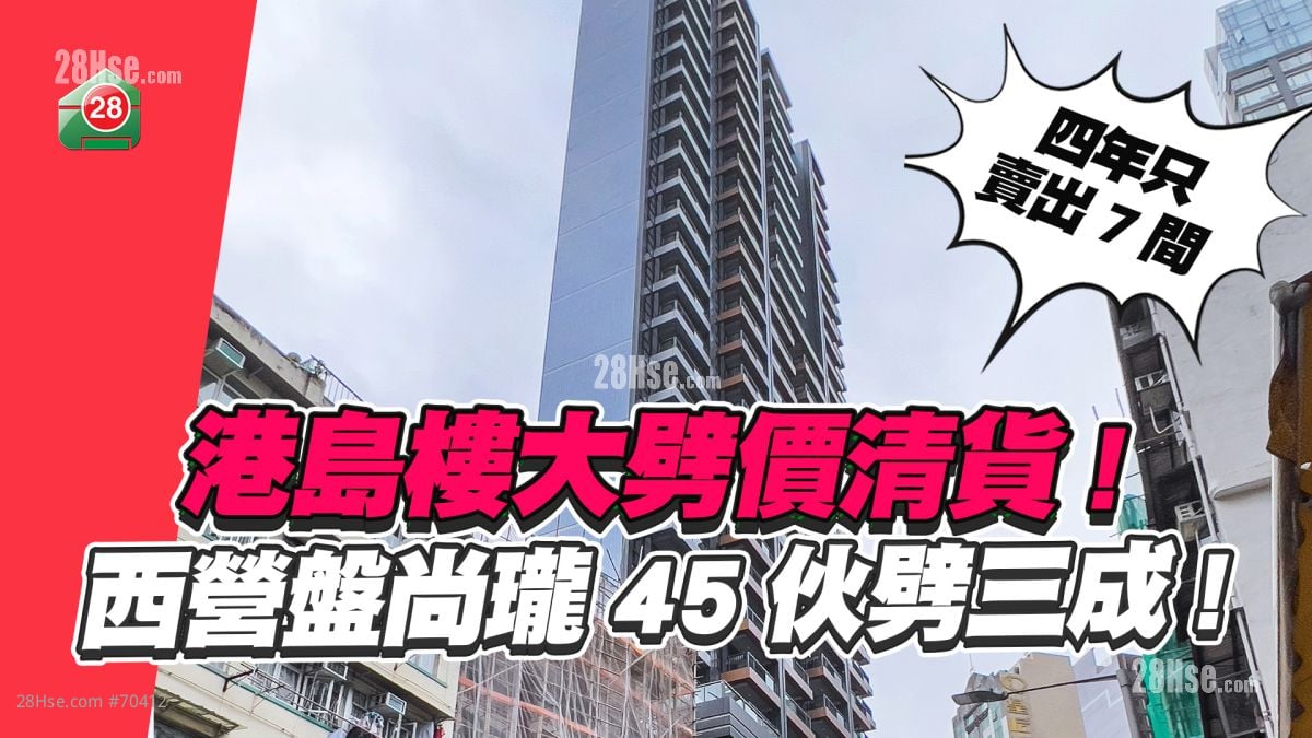 港岛楼大劈价｜西营盘尚珑突发减价 45伙劈价3成！