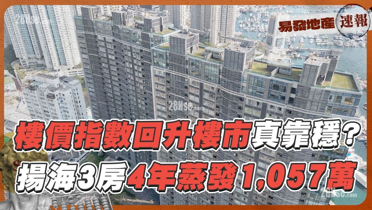 楼价指数回升楼市真靠稳❓ 扬海3房4年蒸发1,057万❗