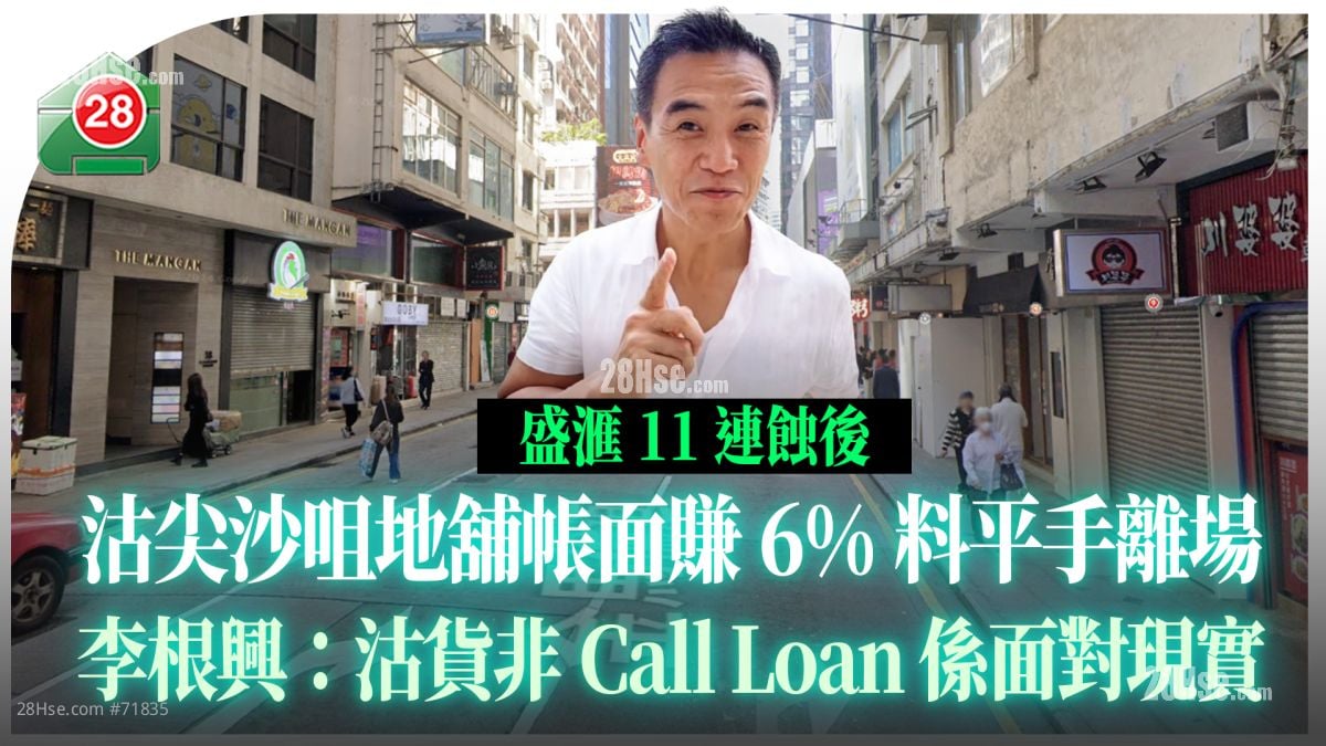 盛滙11连蚀后 沽尖沙咀地铺帐面赚6%料平手离场 李根兴：沽货非Call Loan 系面对现实