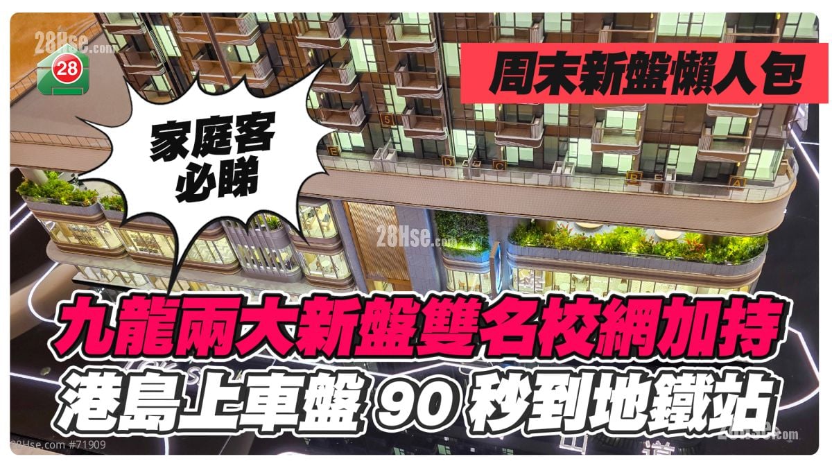 周末新盘懒人包｜3字头入场！九龙两大新盘双名校网加持 港岛上车盘90秒到地铁站 