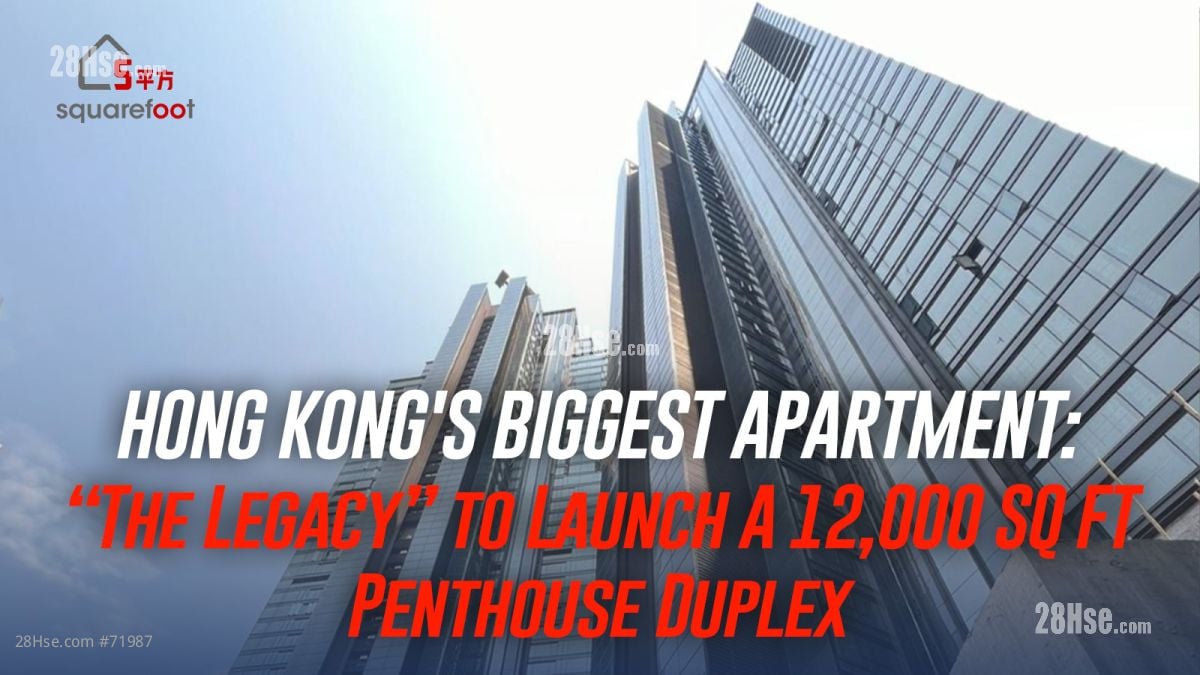 HONG KONG'S BIGGEST APARTMENT: “The Legacy” to Launch A 12,000 SQ FT Penthouse Duplex