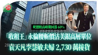 「收租王」永倫腰斬價沽美銀高層單位！袁天凡李慧敏夫婦2,730萬接貨