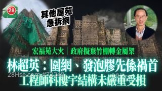 宏福苑大火｜政府擬棄竹棚轉金屬架 林超英：「圍網、發泡膠先係禍首」 ｜多個屋苑急拆棚網｜工程師料樓宇結構未嚴重受損