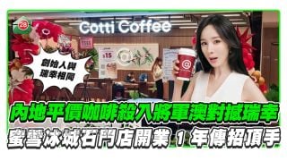 內地平價咖啡品牌殺入將軍澳 對撼瑞幸？丨 蜜雪冰城石門店招頂手