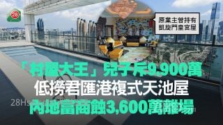 「村屋大王」兒子斥近億低撈君匯港複式天池屋！內地富商蝕3,600萬離場