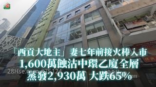 「西贡大地主」妻七年前接火棒入市 1,600万蚀沽中环乙厦全层 蒸发2,930万大跌65%
