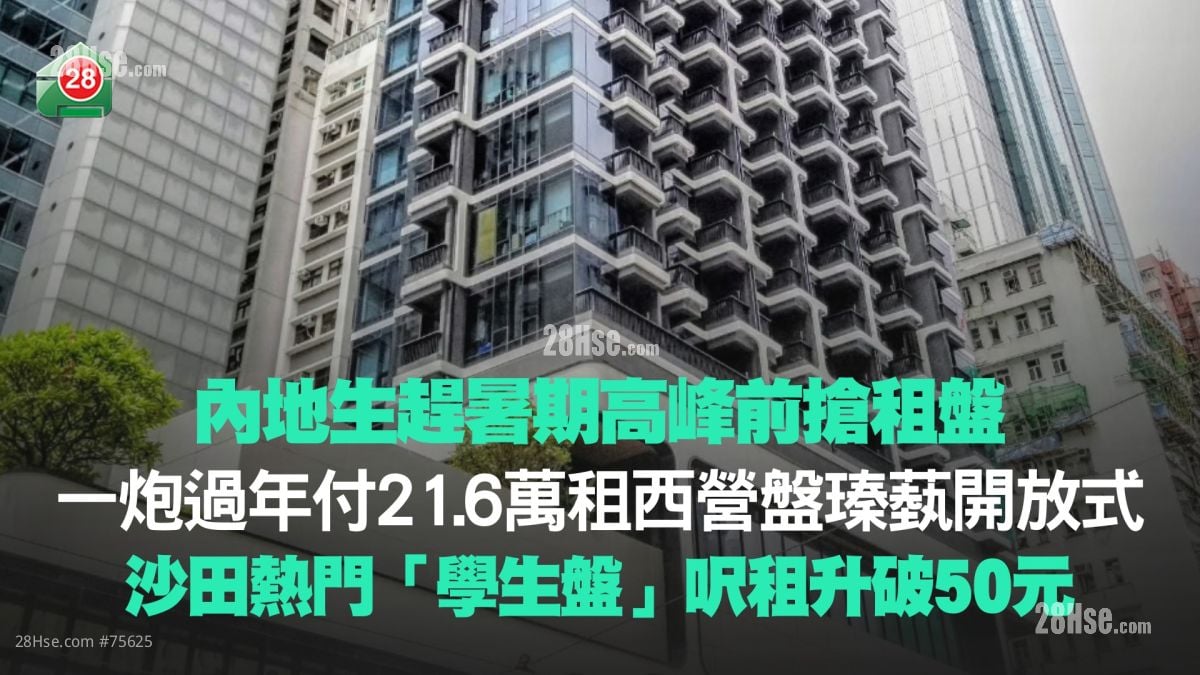 内地生赶暑期高峰前抢租盘！ 一炮过年付21.6万租西营盘瑧蓺开放式 沙田热门「学生盘」尺租升破50元