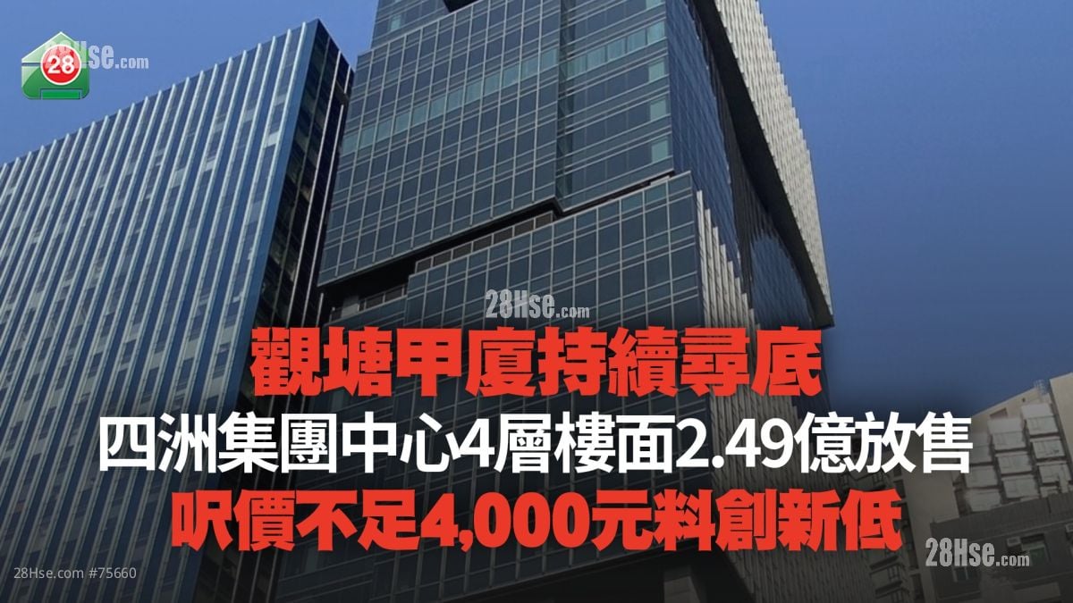 观塘甲厦持续寻底 四洲集团中心大厦4层楼面2.49亿放售 尺价不足4,000元料创新低