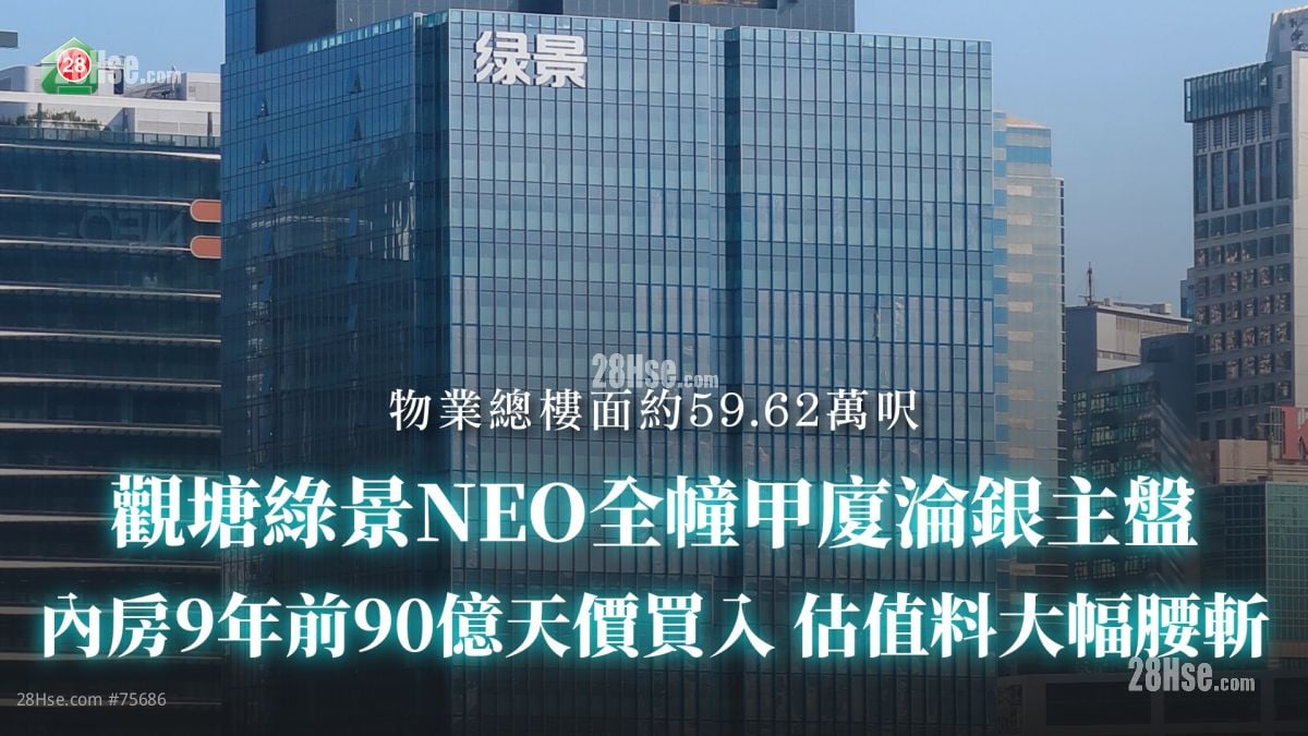 观塘绿景NEO全幢甲厦沦银主盘 内房9年前90亿天价买入 估值料大幅腰斩