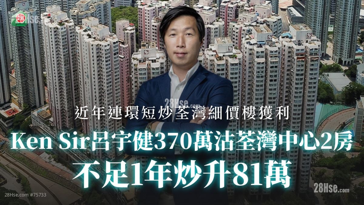 Ken Sir吕宇健370万沽荃湾中心2房 不足1年炒升81万 近年连环短炒荃湾细价楼获利