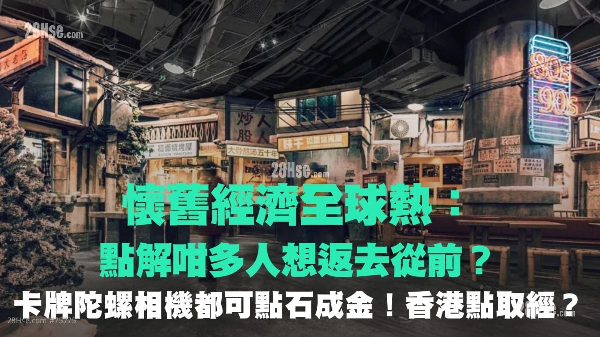 懷舊經濟全球熱：點解咁多人想返去從前？｜卡牌陀螺相機都可點石成金！香港可點取經？