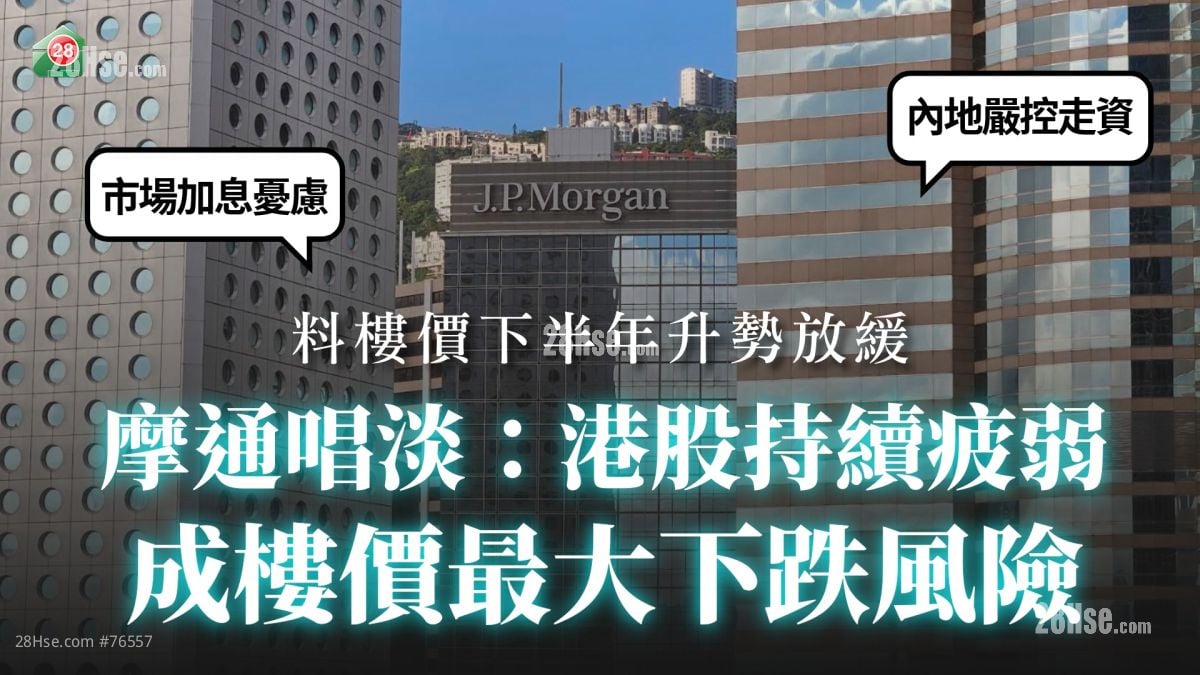 摩通唱淡：港股持續疲弱 成樓價最大下跌風險！