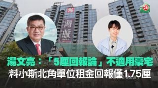 汤文亮：「5厘回报论」不适用豪宅　小斯北角单位租金回报料仅1.75厘